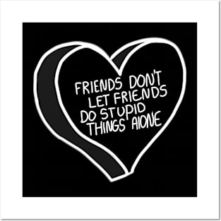 Friends Don’t Let Friends Do Stupid Things Alone Posters and Art